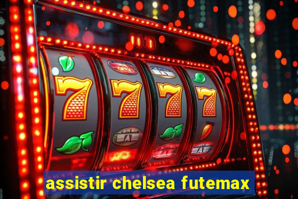 assistir chelsea futemax